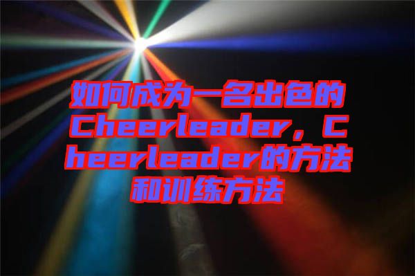 如何成為一名出色的Cheerleader，Cheerleader的方法和訓(xùn)練方法