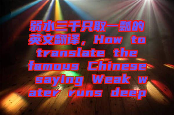 弱水三千只取一瓢的英文翻譯，How to translate the famous Chinese saying Weak water runs deep