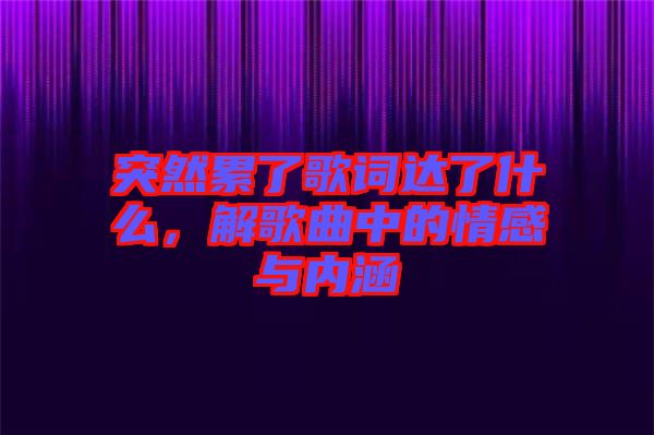 突然累了歌詞達(dá)了什么，解歌曲中的情感與內(nèi)涵