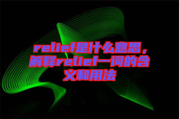 relief是什么意思，解釋relief一詞的含義和用法