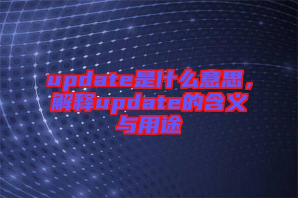 update是什么意思，解釋update的含義與用途