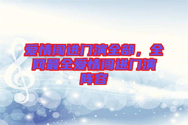 愛情闖進門演全部，全網(wǎng)最全愛情闖進門演陣容