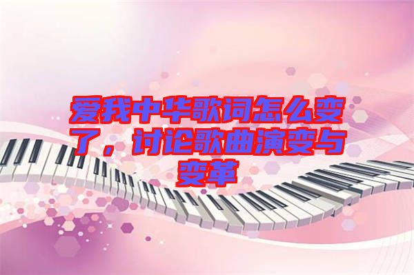 愛(ài)我中華歌詞怎么變了，討論歌曲演變與變革