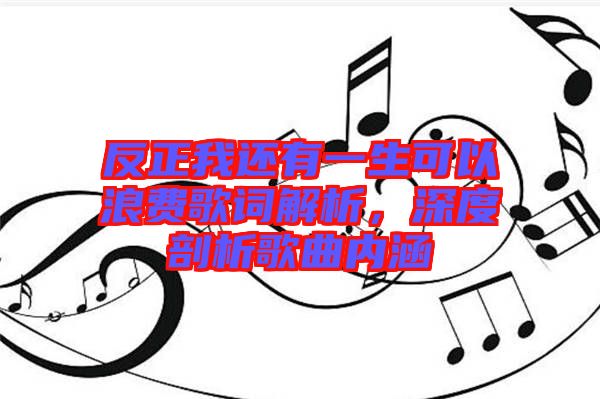 反正我還有一生可以浪費歌詞解析，深度剖析歌曲內(nèi)涵