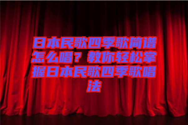 日本民歌四季歌簡譜怎么唱？教你輕松掌握日本民歌四季歌唱法