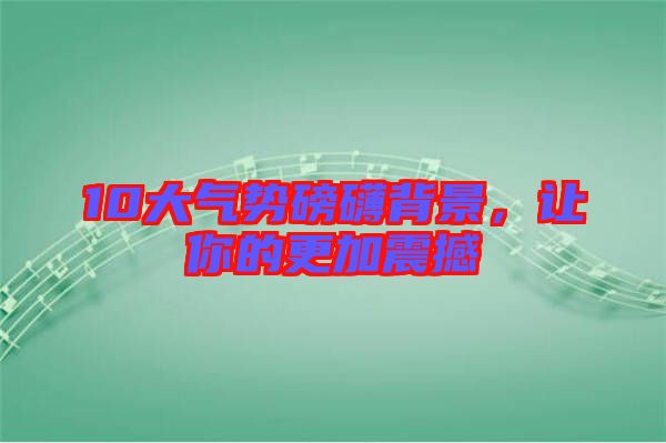 10大氣勢磅礴背景，讓你的更加震撼