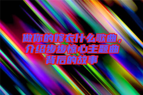 做你的嫁衣什么歌曲，介紹步步驚心主題曲背后的故事