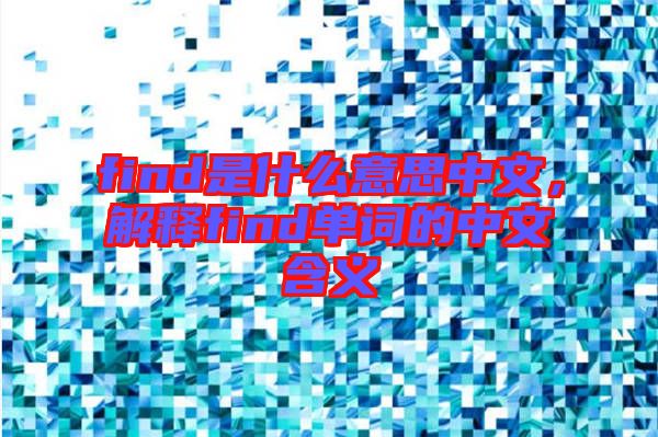 find是什么意思中文，解釋find單詞的中文含義