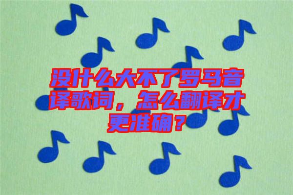 沒什么大不了羅馬音譯歌詞，怎么翻譯才更準(zhǔn)確？