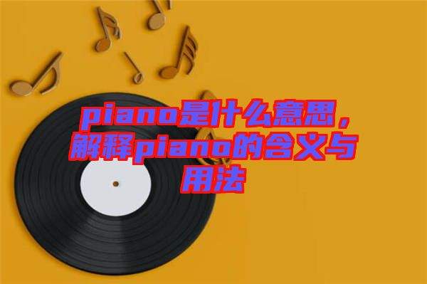 piano是什么意思，解釋piano的含義與用法