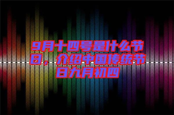 9月十四號(hào)是什么節(jié)日，介紹中國(guó)傳統(tǒng)節(jié)日九月初四