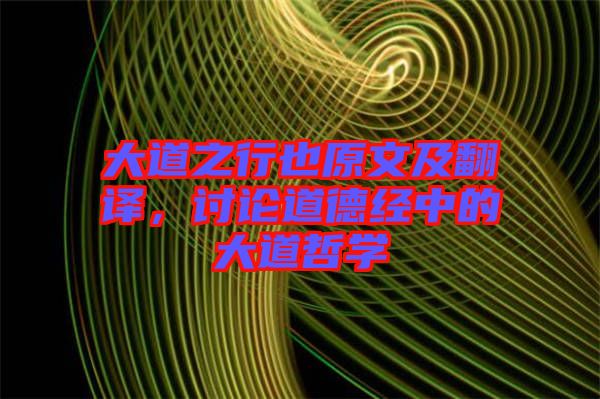 大道之行也原文及翻譯，討論道德經(jīng)中的大道哲學(xué)