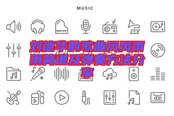 劉德華的歌曲風(fēng)風(fēng)雨雨簡譜及彈奏方法分享