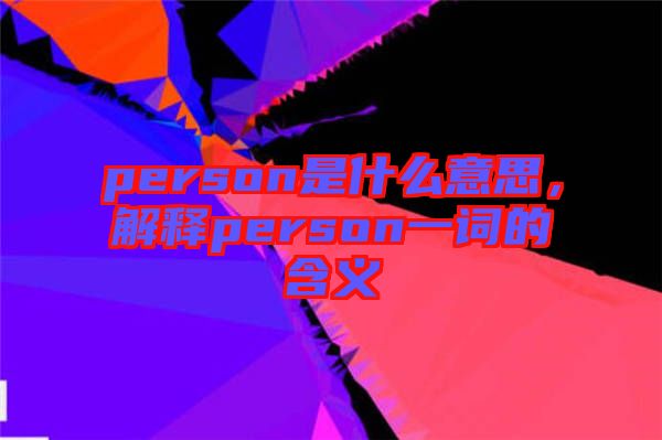 person是什么意思，解釋person一詞的含義