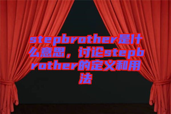 stepbrother是什么意思，討論stepbrother的定義和用法