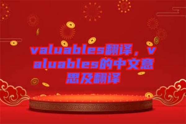 valuables翻譯，valuables的中文意思及翻譯