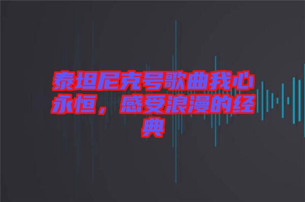 泰坦尼克號歌曲我心永恒，感受浪漫的經典