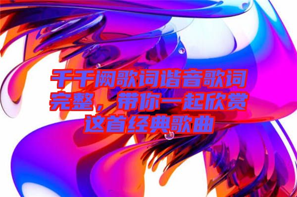 千千闕歌詞諧音歌詞完整，帶你一起欣賞這首經(jīng)典歌曲