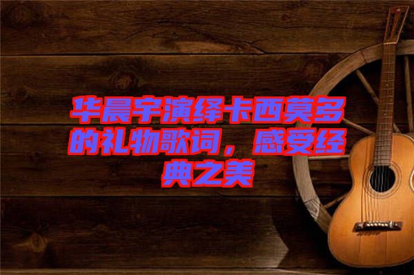 華晨宇演繹卡西莫多的禮物歌詞，感受經(jīng)典之美