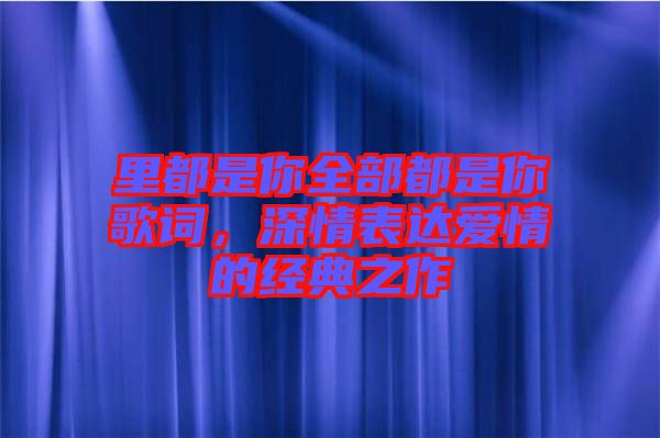 里都是你全部都是你歌詞，深情表達愛情的經(jīng)典之作