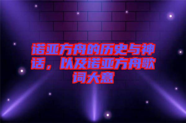 諾亞方舟的歷史與神話，以及諾亞方舟歌詞大意