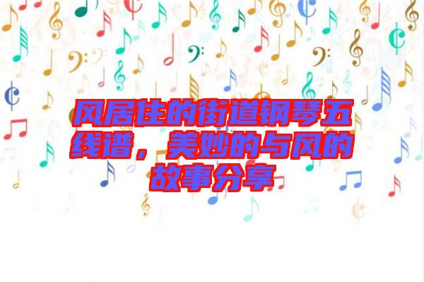 風(fēng)居住的街道鋼琴五線譜，美妙的與風(fēng)的故事分享