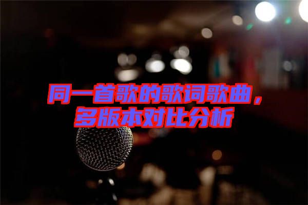 同一首歌的歌詞歌曲，多版本對(duì)比分析