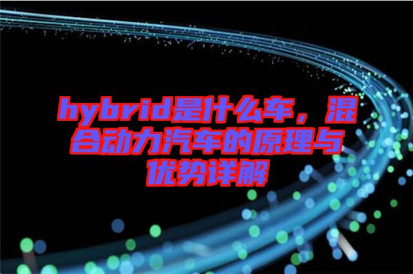 hybrid是什么車，混合動力汽車的原理與優(yōu)勢詳解