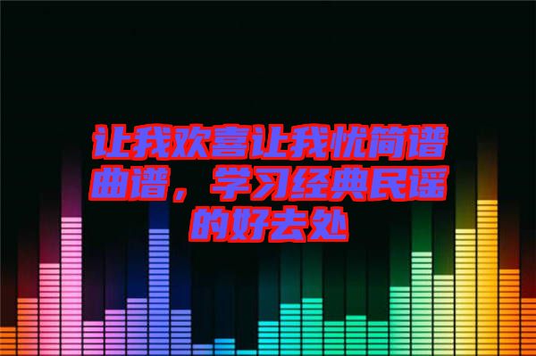 讓我歡喜讓我憂簡譜曲譜，學(xué)習(xí)經(jīng)典民謠的好去處