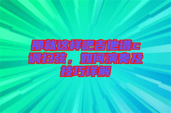 那就這樣吧吉他譜c調(diào)掃弦，如何演奏及技巧詳解