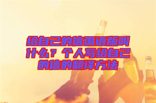 給自己的信國語版叫什么？個人寫給自己的信的翻譯方法