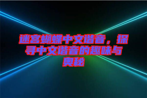 迷宮蝴蝶中文諧音，探尋中文諧音的趣味與奧秘