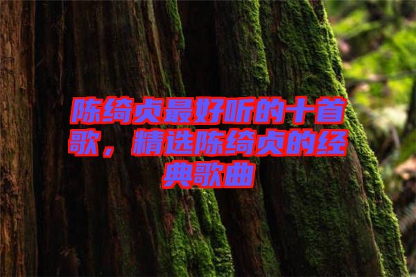 陳綺貞最好聽的十首歌，精選陳綺貞的經(jīng)典歌曲