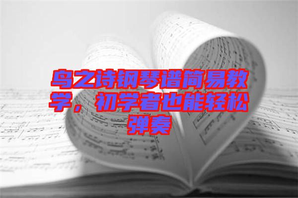 鳥之詩鋼琴譜簡(jiǎn)易教學(xué)，初學(xué)者也能輕松彈奏