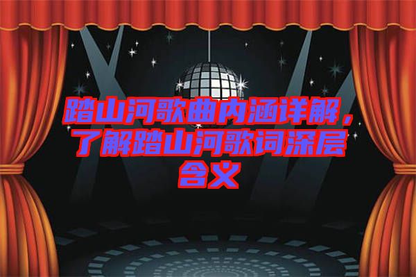 踏山河歌曲內涵詳解，了解踏山河歌詞深層含義