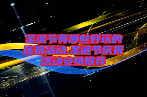 圣誕節(jié)有哪些好玩的慶?；顒?圣誕節(jié)慶?；顒影才磐扑]