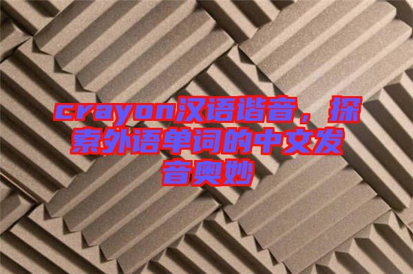 crayon漢語諧音，探索外語單詞的中文發(fā)音奧妙