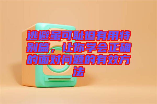 逃避雖可恥但有用特別篇，讓你學(xué)會(huì)正確的面對(duì)問(wèn)題的有效方法