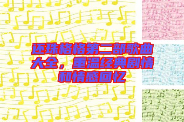 還珠格格第二部歌曲大全，重溫經(jīng)典劇情和情感回憶