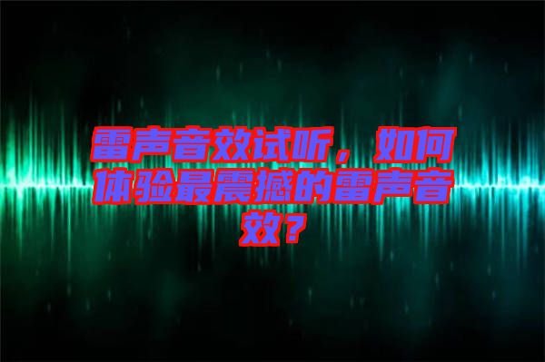 雷聲音效試聽，如何體驗最震撼的雷聲音效？