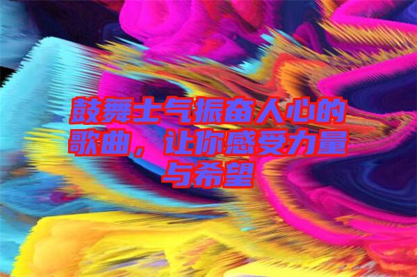 鼓舞士氣振奮人心的歌曲，讓你感受力量與希望