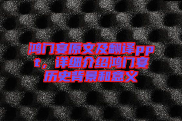 鴻門宴原文及翻譯ppt，詳細介紹鴻門宴歷史背景和意義