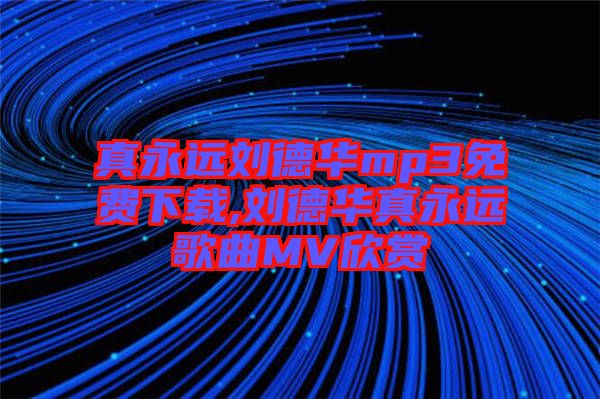 真永遠劉德華mp3免費下載,劉德華真永遠歌曲MV欣賞