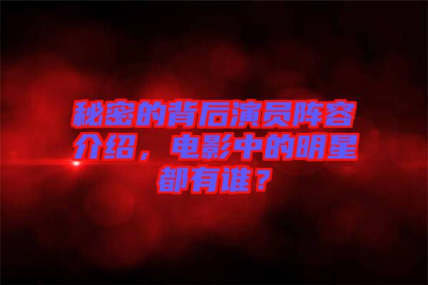 秘密的背后演員陣容介紹，電影中的明星都有誰？