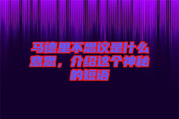 馬德里不思議是什么意思，介紹這個神秘的短語