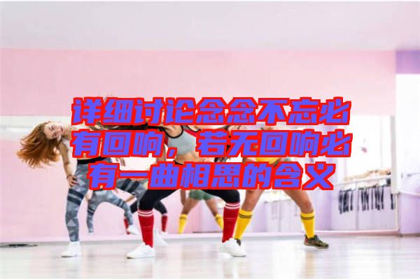 詳細(xì)討論念念不忘必有回響，若無(wú)回響必有一曲相思的含義