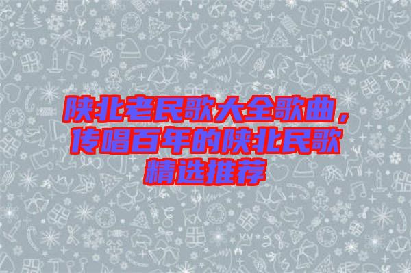 陜北老民歌大全歌曲，傳唱百年的陜北民歌精選推薦