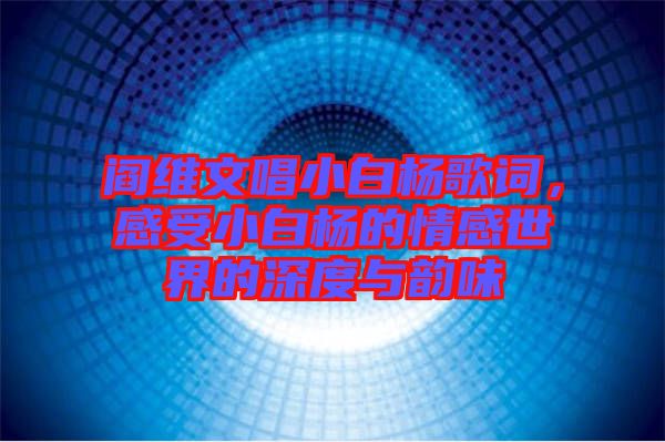 閻維文唱小白楊歌詞，感受小白楊的情感世界的深度與韻味