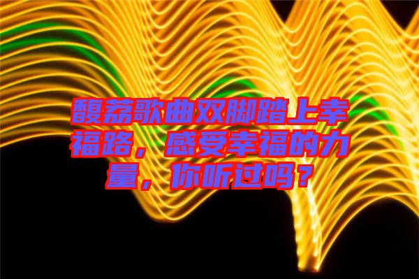 馥荔歌曲雙腳踏上幸福路，感受幸福的力量，你聽過嗎？