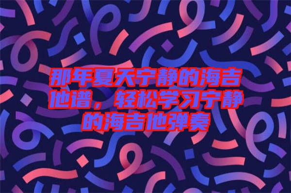 那年夏天寧靜的海吉他譜，輕松學習寧靜的海吉他彈奏